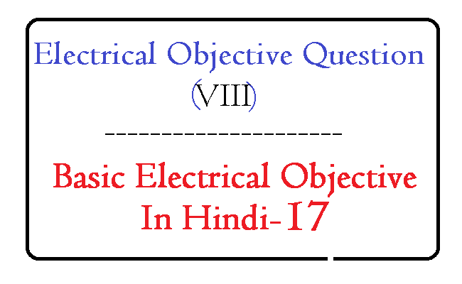 Basic Electrical Objective In Hindi – 17 | Electrical Objective Question ( VIII )